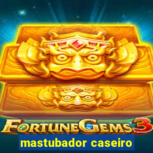 mastubador caseiro